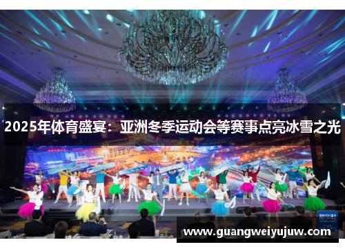 2025年体育盛宴：亚洲冬季运动会等赛事点亮冰雪之光